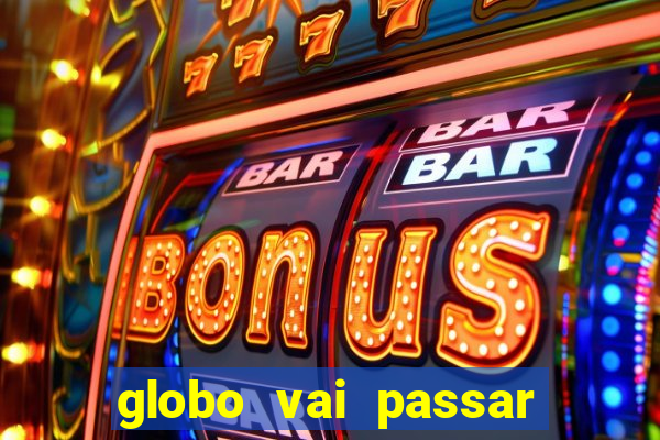 globo vai passar jogo hoje