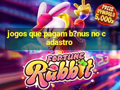 jogos que pagam b?nus no cadastro