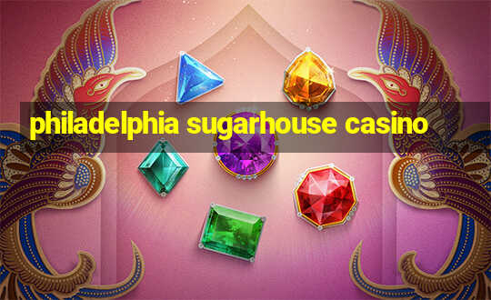 philadelphia sugarhouse casino