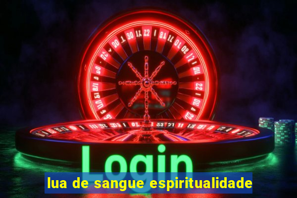 lua de sangue espiritualidade