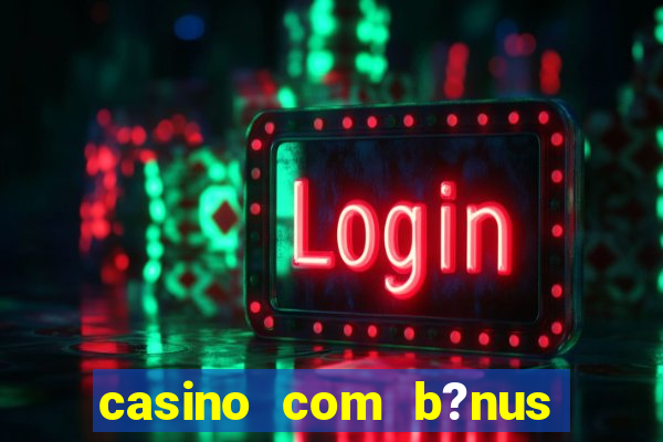 casino com b?nus de depósito