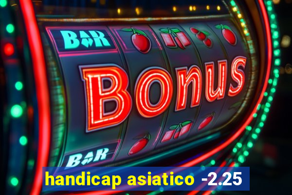 handicap asiatico -2.25