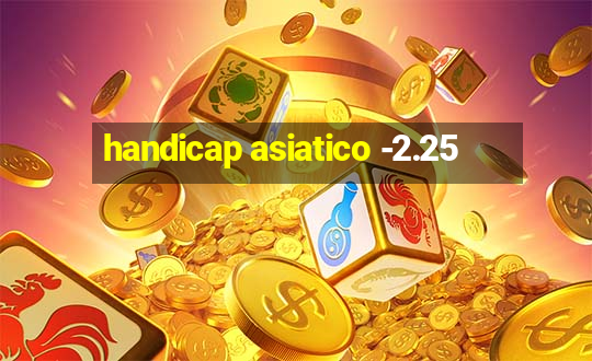 handicap asiatico -2.25