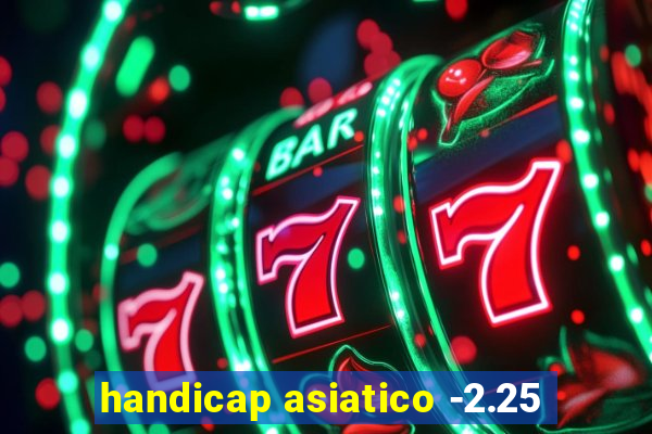 handicap asiatico -2.25