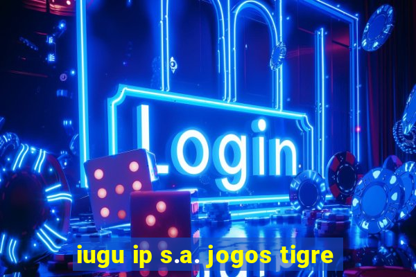 iugu ip s.a. jogos tigre