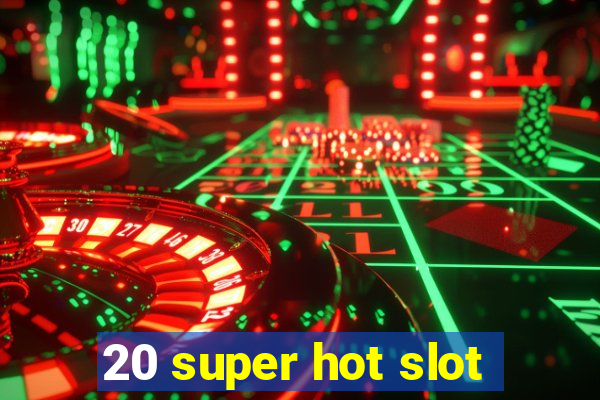 20 super hot slot