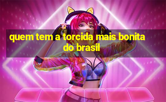 quem tem a torcida mais bonita do brasil