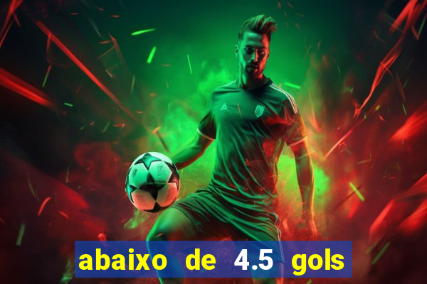 abaixo de 4.5 gols o que significa