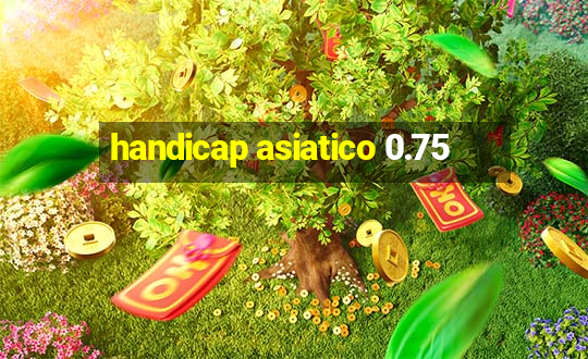 handicap asiatico 0.75