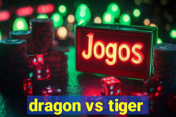 dragon vs tiger