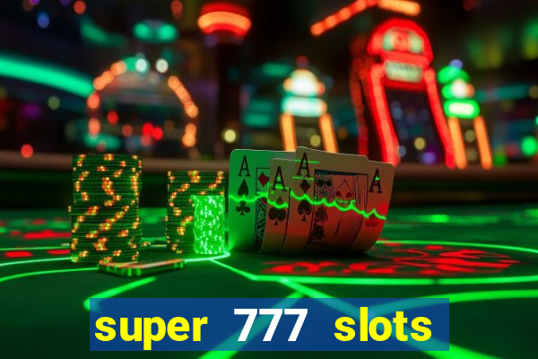 super 777 slots paga mesmo