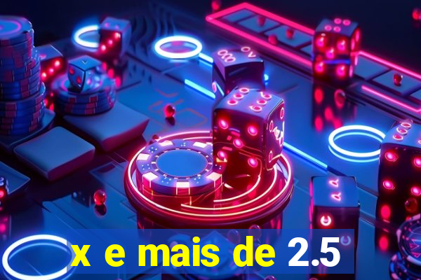 x e mais de 2.5