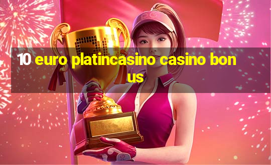 10 euro platincasino casino bonus