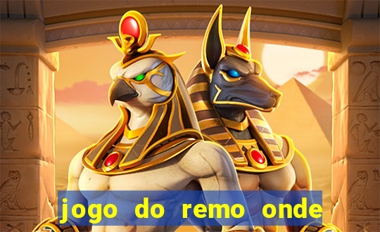 jogo do remo onde vai passar