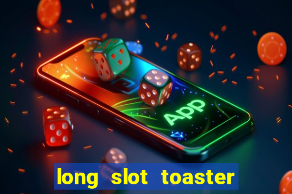 long slot toaster 2 slice