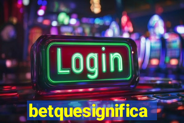 betquesignifica