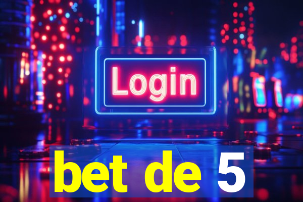 bet de 5