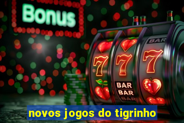 novos jogos do tigrinho