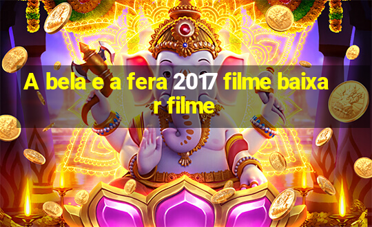 A bela e a fera 2017 filme baixar filme