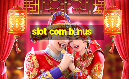 slot com b么nus