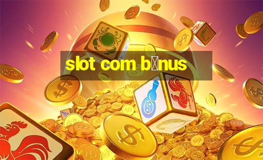 slot com b么nus