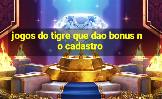 jogos do tigre que dao bonus no cadastro