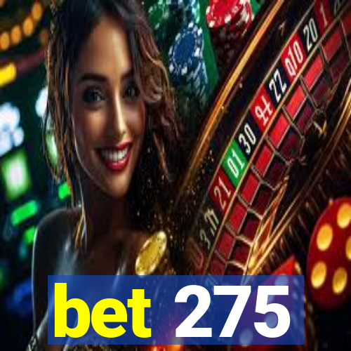 bet 275