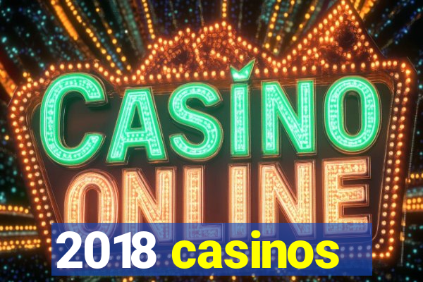 2018 casinos