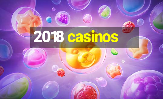 2018 casinos