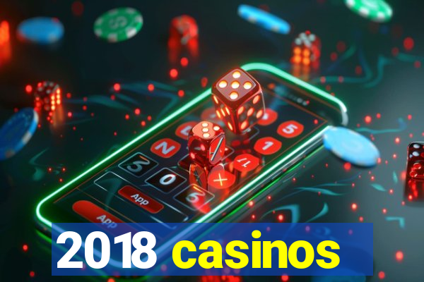 2018 casinos