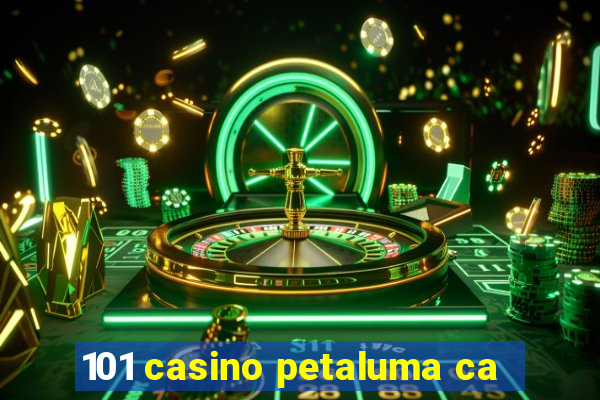 101 casino petaluma ca