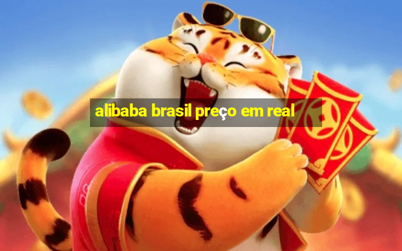 alibaba brasil preço em real