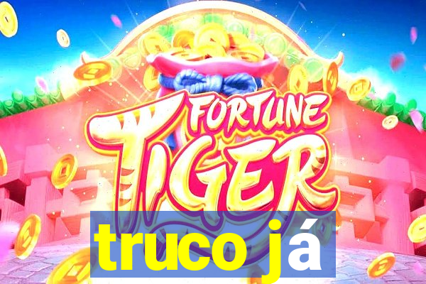 truco já