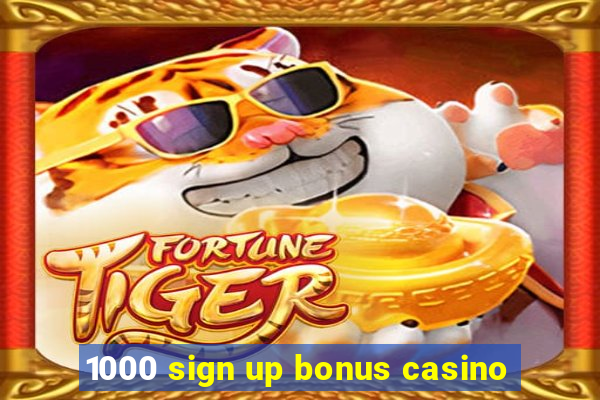 1000 sign up bonus casino