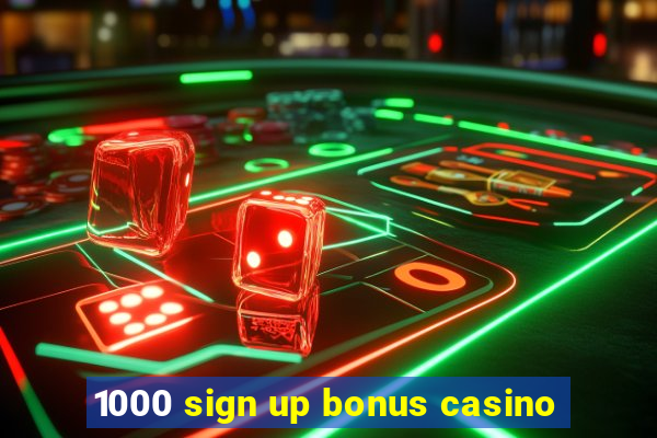 1000 sign up bonus casino