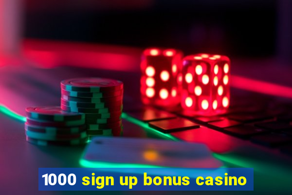 1000 sign up bonus casino