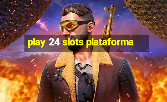 play 24 slots plataforma