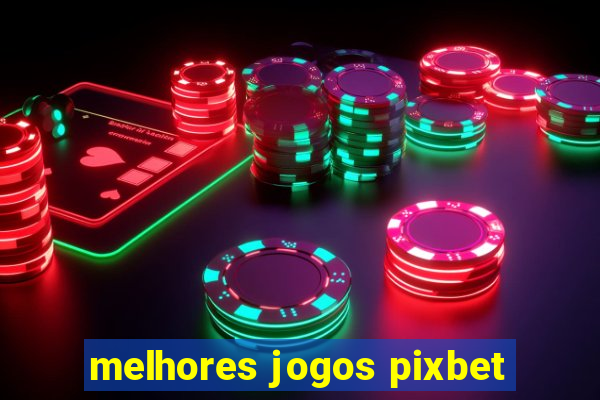 melhores jogos pixbet