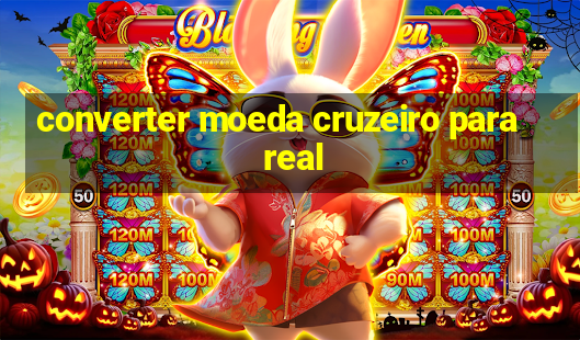 converter moeda cruzeiro para real