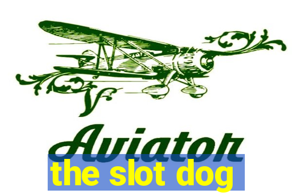 the slot dog