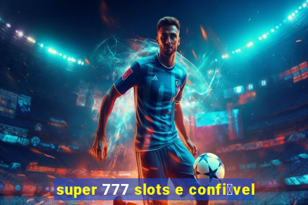 super 777 slots e confi谩vel