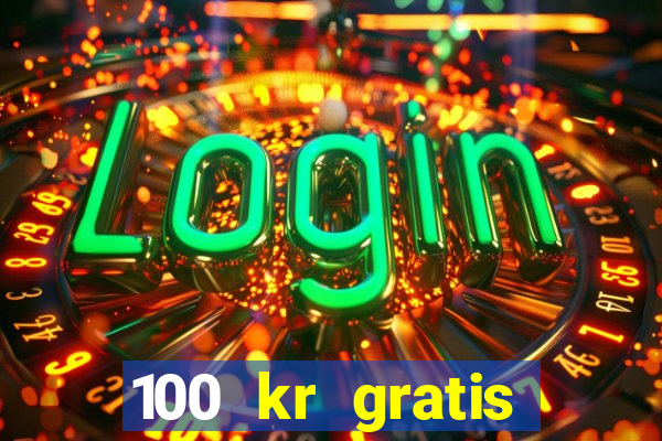 100 kr gratis casino uten innskudd