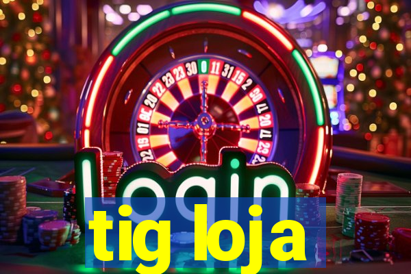 tig loja