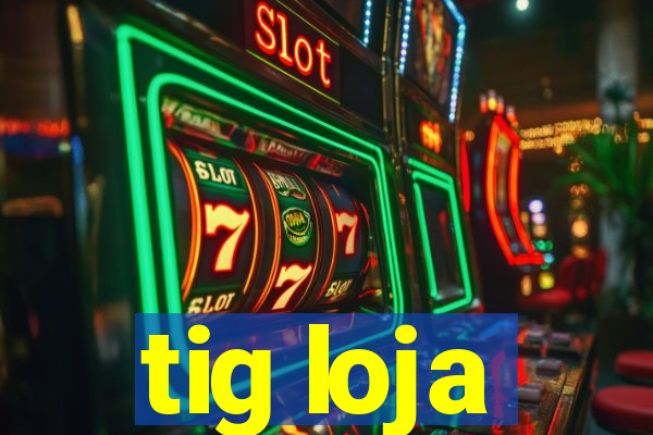 tig loja