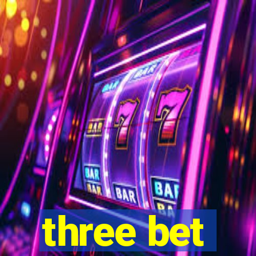 three bet