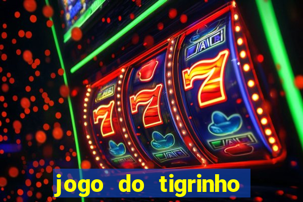 jogo do tigrinho que ganha dinheiro de verdade