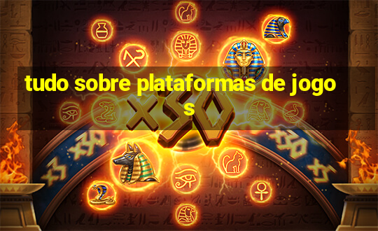 tudo sobre plataformas de jogos