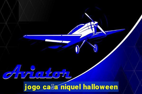 jogo ca莽a niquel halloween