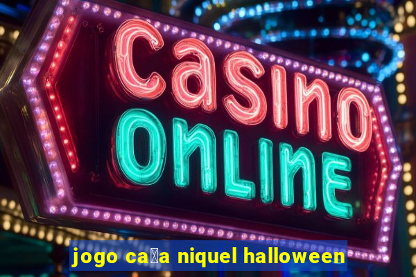 jogo ca莽a niquel halloween