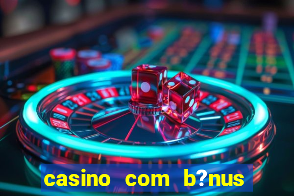 casino com b?nus grátis no cadastro